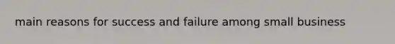 main reasons for success and failure among small business