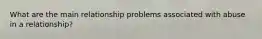 What are the main relationship problems associated with abuse in a relationship?