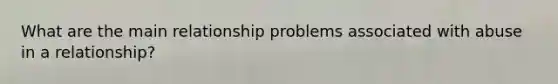 What are the main relationship problems associated with abuse in a relationship?