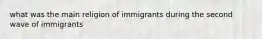 what was the main religion of immigrants during the second wave of immigrants