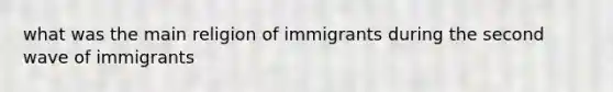 what was the main religion of immigrants during the second wave of immigrants