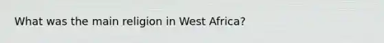 What was the main religion in West Africa?