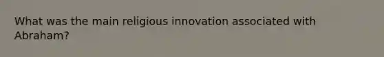 What was the main religious innovation associated with Abraham?
