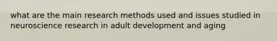 what are the main research methods used and issues studied in neuroscience research in adult development and aging