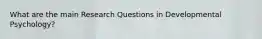 What are the main Research Questions in Developmental Psychology?