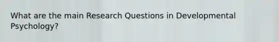 What are the main Research Questions in Developmental Psychology?