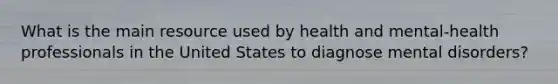 What is the main resource used by health and mental-health professionals in the United States to diagnose mental disorders?