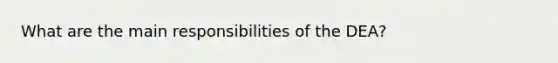 What are the main responsibilities of the DEA?
