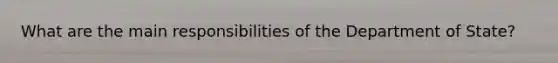 What are the main responsibilities of the Department of State?