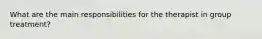 What are the main responsibilities for the therapist in group treatment?