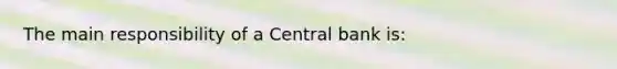 The main responsibility of a Central bank is: