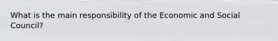 What is the main responsibility of the Economic and Social Council?