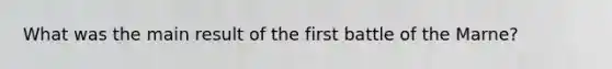 What was the main result of the first battle of the Marne?