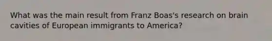 What was the main result from Franz Boas's research on brain cavities of European immigrants to America?