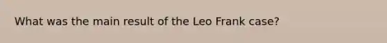 What was the main result of the Leo Frank case?