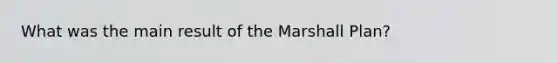 What was the main result of the Marshall Plan?