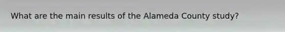 What are the main results of the Alameda County study?