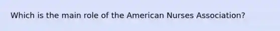 Which is the main role of the American Nurses Association?