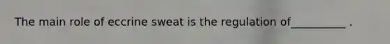 The main role of eccrine sweat is the regulation of__________ .