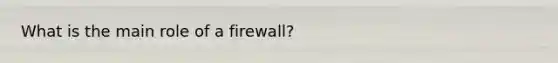 What is the main role of a firewall?