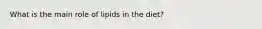 What is the main role of lipids in the diet?