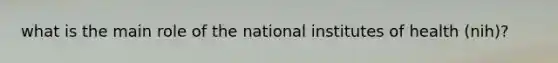 what is the main role of the national institutes of health (nih)?