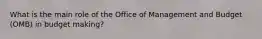 What is the main role of the Office of Management and Budget (OMB) in budget making?