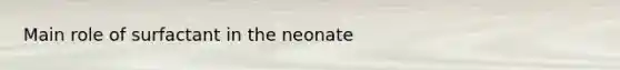 Main role of surfactant in the neonate