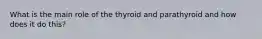 What is the main role of the thyroid and parathyroid and how does it do this?