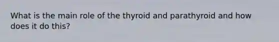 What is the main role of the thyroid and parathyroid and how does it do this?