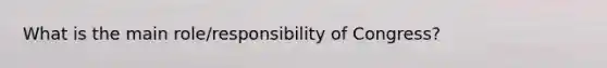 What is the main role/responsibility of Congress?