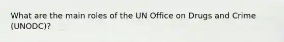 What are the main roles of the UN Office on Drugs and Crime (UNODC)?