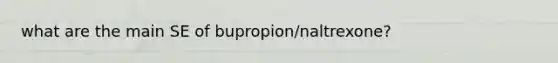 what are the main SE of bupropion/naltrexone?