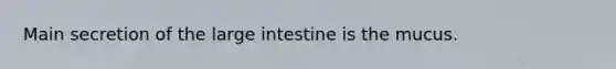 Main secretion of the <a href='https://www.questionai.com/knowledge/kGQjby07OK-large-intestine' class='anchor-knowledge'>large intestine</a> is the mucus.