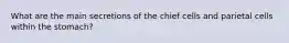 What are the main secretions of the chief cells and parietal cells within the stomach?