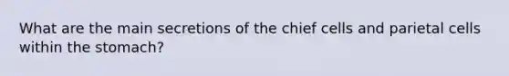 What are the main secretions of the chief cells and parietal cells within the stomach?