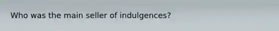 Who was the main seller of indulgences?