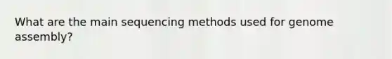 What are the main sequencing methods used for genome assembly?