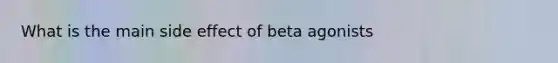 What is the main side effect of beta agonists