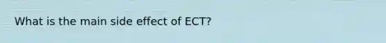 What is the main side effect of ECT?