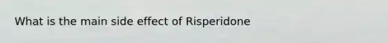 What is the main side effect of Risperidone