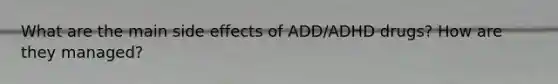 What are the main side effects of ADD/ADHD drugs? How are they managed?