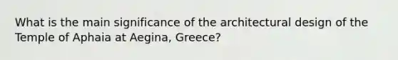 What is the main significance of the architectural design of the Temple of Aphaia at Aegina, Greece?