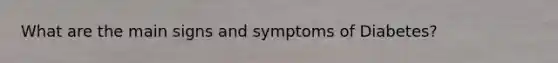 What are the main signs and symptoms of Diabetes?