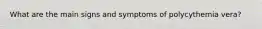 What are the main signs and symptoms of polycythemia vera?