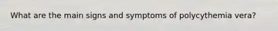 What are the main signs and symptoms of polycythemia vera?