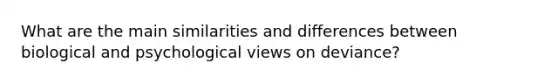 What are the main similarities and differences between biological and psychological views on deviance?