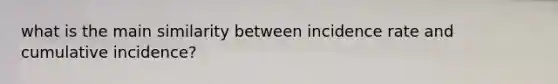 what is the main similarity between incidence rate and cumulative incidence?