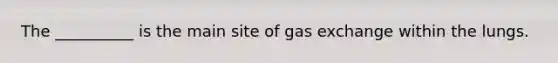 The __________ is the main site of gas exchange within the lungs.