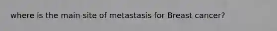 where is the main site of metastasis for Breast cancer?